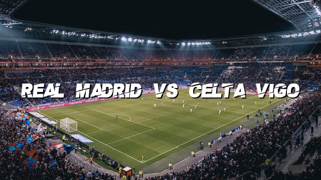 Real Madrid Vs Celta Vigo - Top Bet Predictions