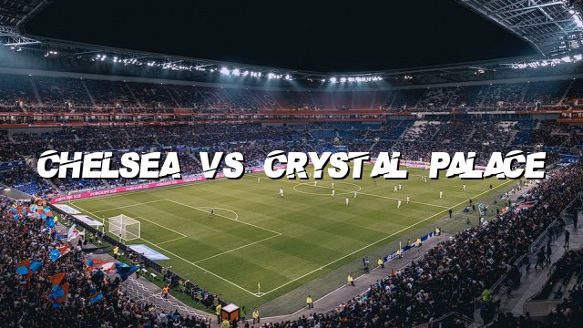 Chelsea Vs Crystal Palace - Top Bet Predictions