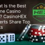 What Is the Best Online Casino Site? CasinoHEX Experts Share Top Picks