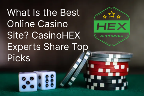 What Is the Best Online Casino Site? CasinoHEX Experts Share Top Picks